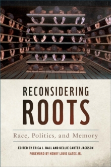 Reconsidering Roots : Race, Politics, and Memory