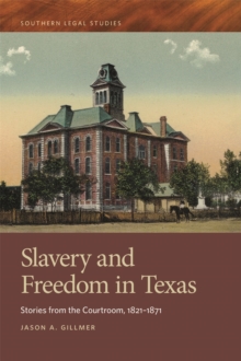Slavery and Freedom in Texas : Stories from the Courtroom, 1821-1871