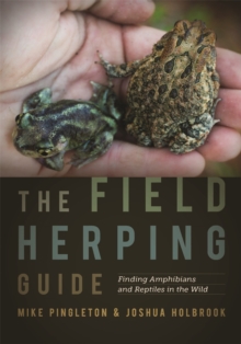 The Field Herping Guide : Finding Amphibians and Reptiles in the Wild