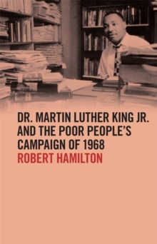 Dr. Martin Luther King Jr. and the Poor People's Campaign of 1968