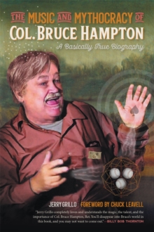 The Music and Mythocracy of Col. Bruce Hampton : A Basically True Biography