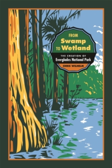 From Swamp to Wetland : The Creation of Everglades National Park