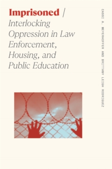 Imprisoned : Interlocking Oppression in Law Enforcement, Housing, and Public Education
