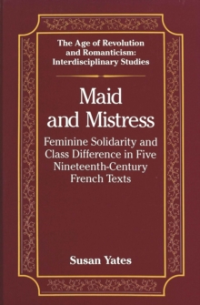 Maid and Mistress : Feminine Solidarity and Class Difference in Five Nineteenth-Century French Texts