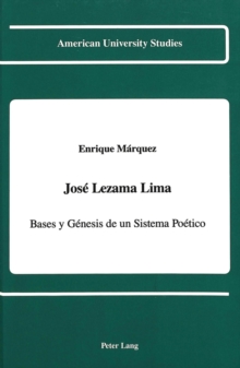 Jose Lezama Lima : Bases y Genesis de un Sistema Poetico