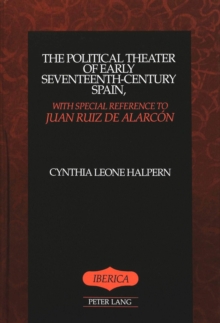 The Political Theater of Early Seventeenth-Century Spain, with Special Reference to Juan Ruiz De Alarcon