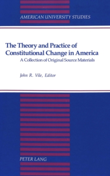 The Theory and Practice of Constitutional Change in America : A Collection of Original Source Materials