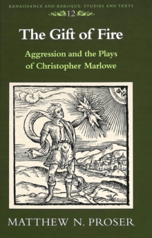 The Gift of Fire : Aggression and the Plays of Christopher Marlowe