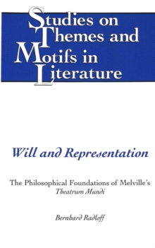 Will and Representation : The Philosophical Foundations of Melville's Theatrum Mundi