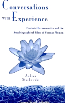 Conversations with Experience : Feminist Hermeneutics and the Autobiographical Films of German Women