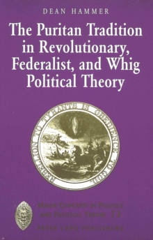 The Puritan Tradition in Revolutionary, Federalist, and Whig Political Theory : A Rhetoric of Origins