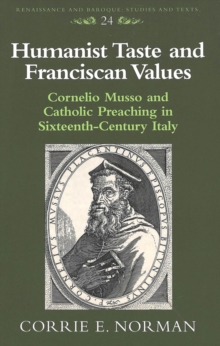 Humanist Taste and Franciscan Values : Cornelio Musso and Catholic Preaching in Sixteenth-Century Italy