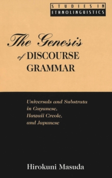The Genesis of Discourse Grammar : Universals and Substrata in Guyanese, Hawaii Creole, and Japanese