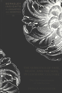 The Semiotics of Fate, Death and the Soul in Germanic Culture : The Christianization of Old Saxon