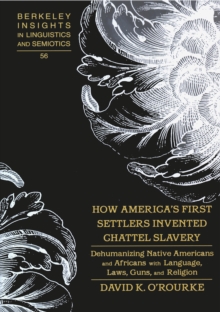 How America's First Settlers Invented Chattel Slavery : Dehumanizing Native Americans and Africans with Language, Laws, Guns, and Religion