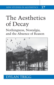 The Aesthetics of Decay : Nothingness, Nostalgia, and the Absence of Reason