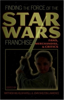 Finding the Force of the Star Wars Franchise : Fans, Merchandise, and Critics
