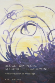 Blogs, Wikipedia, Second Life, and Beyond : From Production to Produsage