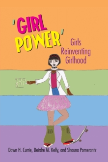 'Girl Power' : Girls Reinventing Girlhood