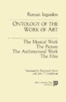 Ontology of the Work of Art : The Musical Work, The Picture, The Architectural Work, The Film