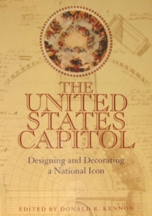The United States Capitol : Designing and Decorating a National Icon