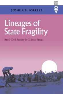 Lineages Of State Fragility : Rural Civil Society In Guinea-Bissau