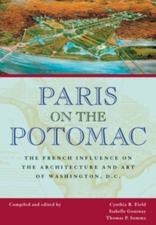 Paris on the Potomac : The French Influence on the Architecture and Art of Washington, D.C.