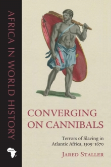Converging on Cannibals : Terrors of Slaving in Atlantic Africa, 1509-1670