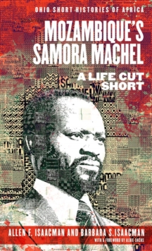 Mozambique’s Samora Machel : A Life Cut Short