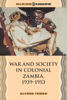 War and Society in Colonial Zambia, 1939-1953