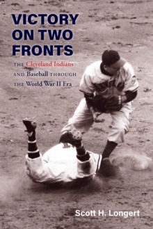 Victory on Two Fronts : The Cleveland Indians and Baseball through the World War II Era