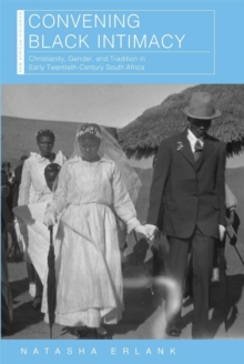 Convening Black Intimacy : Christianity, Gender, and Tradition in Early Twentieth-Century South Africa