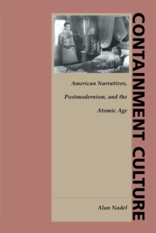 Containment Culture : American Narratives, Postmodernism, and the Atomic Age