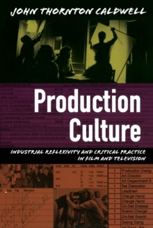 Production Culture : Industrial Reflexivity and Critical Practice in Film and Television
