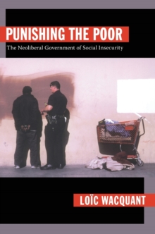 Punishing the Poor : The Neoliberal Government of Social Insecurity