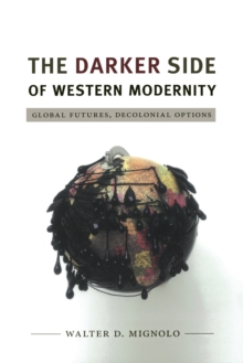The Darker Side of Western Modernity : Global Futures, Decolonial Options