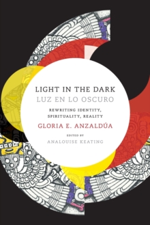 Light in the Dark/Luz en lo Oscuro : Rewriting Identity, Spirituality, Reality