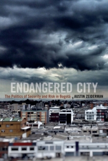 Endangered City : The Politics of Security and Risk in Bogota