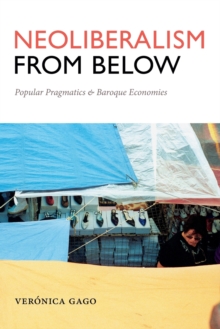 Neoliberalism from Below : Popular Pragmatics and Baroque Economies