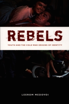 Rebels : Youth and the Cold War Origins of Identity