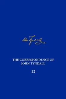 The Correspondence of John Tyndall, Volume 12 : The Correspondence, March 1871–May 1872