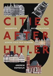 Three Cities After Hitler : Redemptive Reconstruction Across Cold War Borders