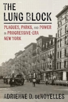 The Lung Block : Tuberculosis and Contested Spaces in Early Twentieth-Century New York