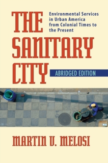The Sanitary City : Environmental Services in Urban America from Colonial Times to the Present