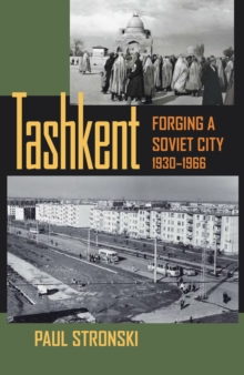 Tashkent : Forging a Soviet City, 1930-1966