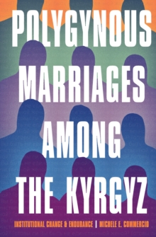 Polygynous Marriages among the Kyrgyz : Institutional Change and Endurance
