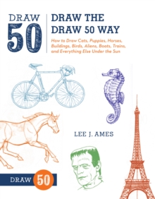Draw the Draw 50 Way : How to Draw Cats, Puppies, Horses, Buildings, Birds, Aliens, Boats, Trains, and Everything Else Under the Sun