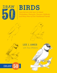 Draw 50 Birds : The Step-by-Step Way to Draw Chickadees, Peacocks, Toucans, Mallards, and Many More of Our Feathered Friends