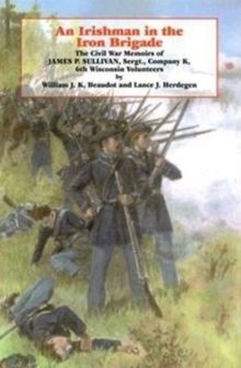 An Irishman in the Iron Brigade : The Civil War Memoirs of James P. Sullivan