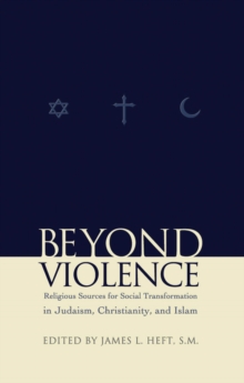 Beyond Violence : Religious Sources of Social Transformation in Judaism, Christianity, and Islam